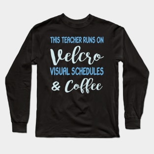 This Teacher Runs On Velcro Visual Schedules And Coffee Long Sleeve T-Shirt